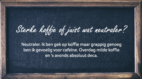 Sterke koffie of juist wat neutraler?