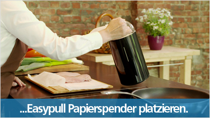 ... Easypull Papierspender platzieren.