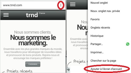 Sur Androïd : ouvre ton navigateur et rends-toi sur le site de trnd.fr puis dans ton Menu: sélectionne "afficher sur l'écran d'accueil"