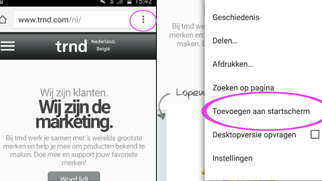 Voor Android: open de trnd website en klik rechtsbovenin op de 3 puntjes. Kies in het menu 'Toevoegen aan startscherm'.